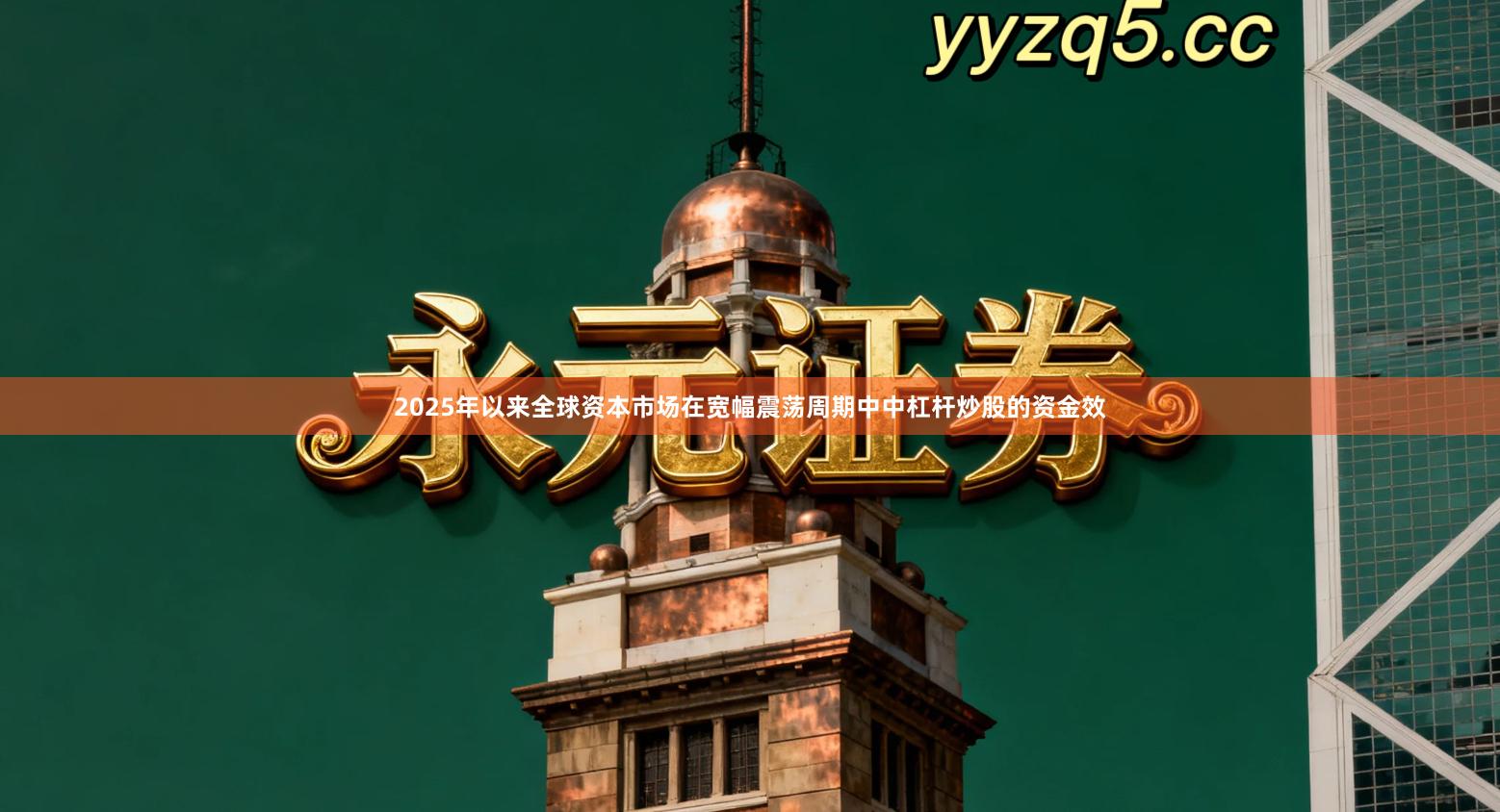 2025年以来全球资本市场在宽幅震荡周期中中杠杆炒股的资金效