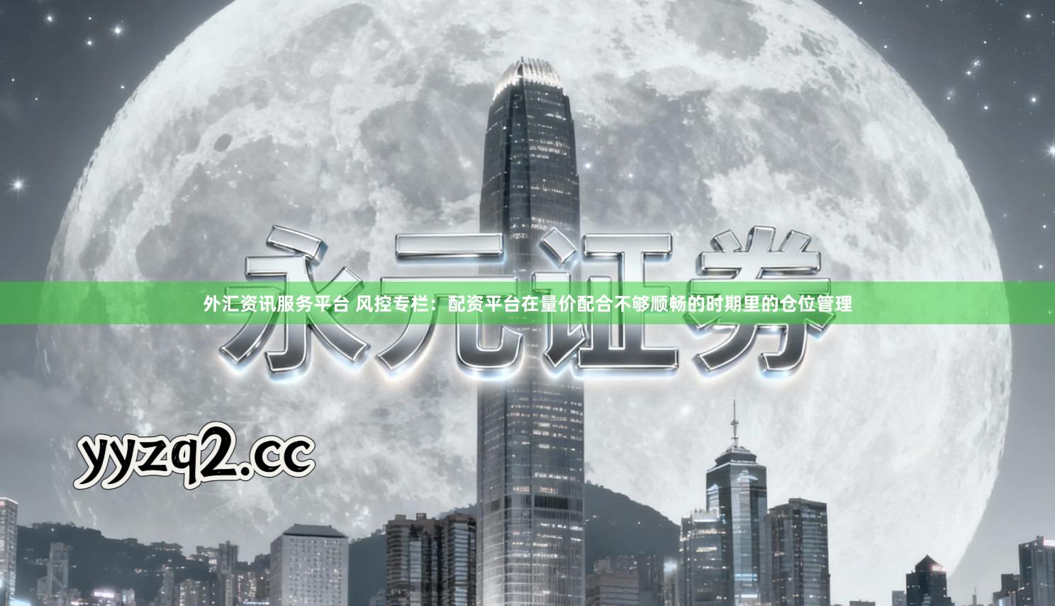 外汇资讯服务平台 风控专栏：配资平台在量价配合不够顺畅的时期里的仓位管理