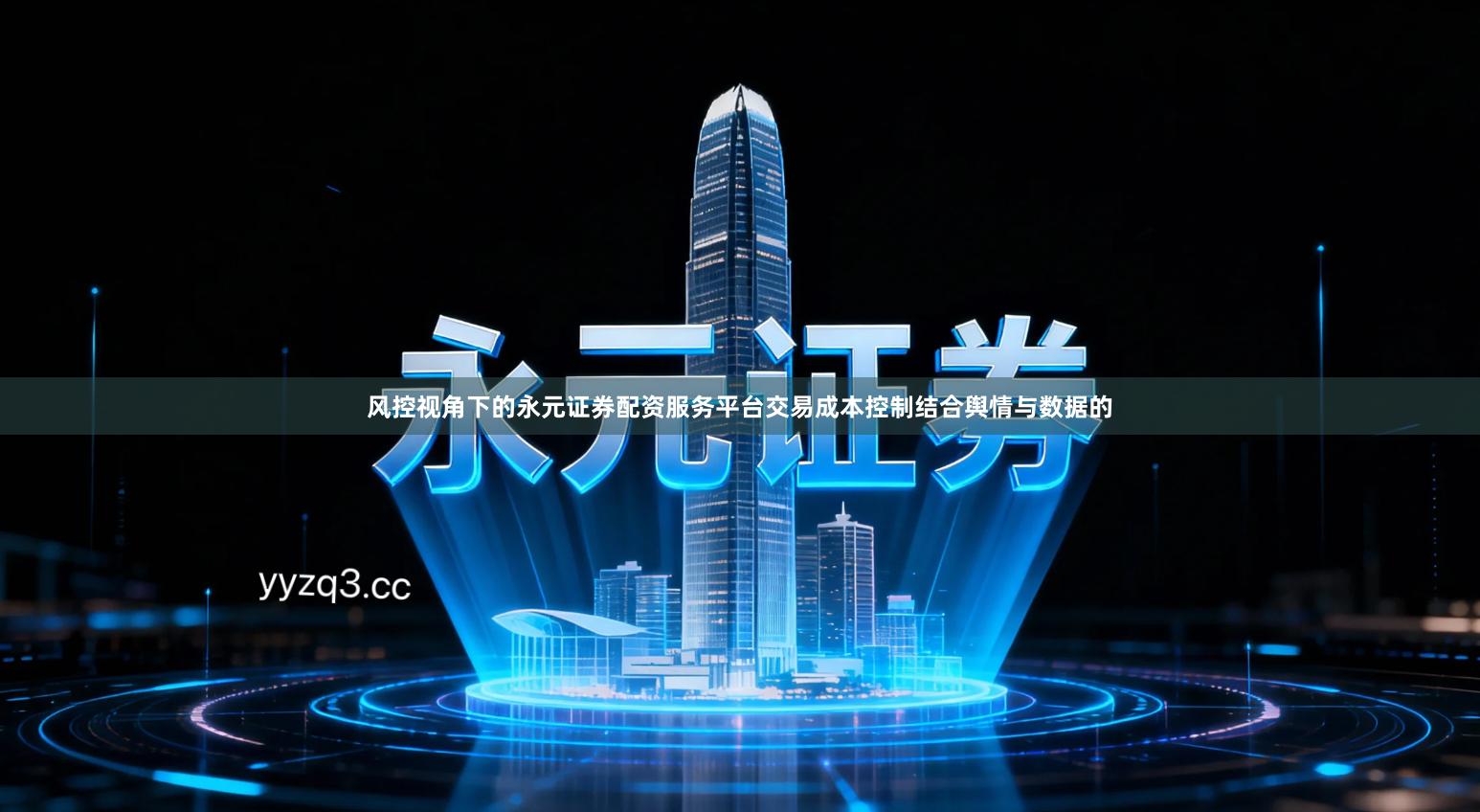 风控视角下的永元证券配资服务平台交易成本控制结合舆情与数据的
