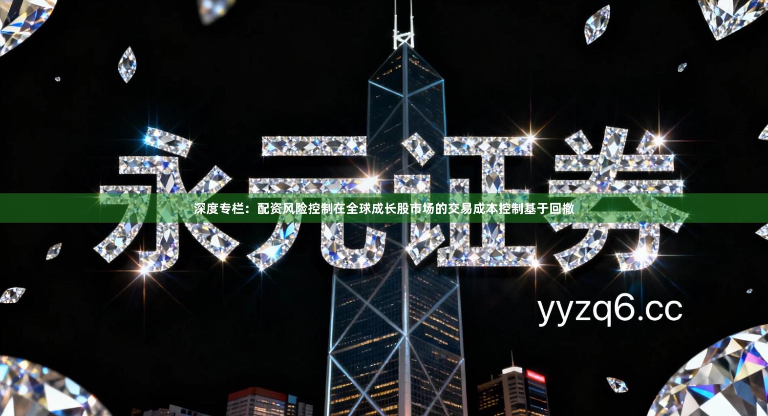 深度专栏：配资风险控制在全球成长股市场的交易成本控制基于回撤