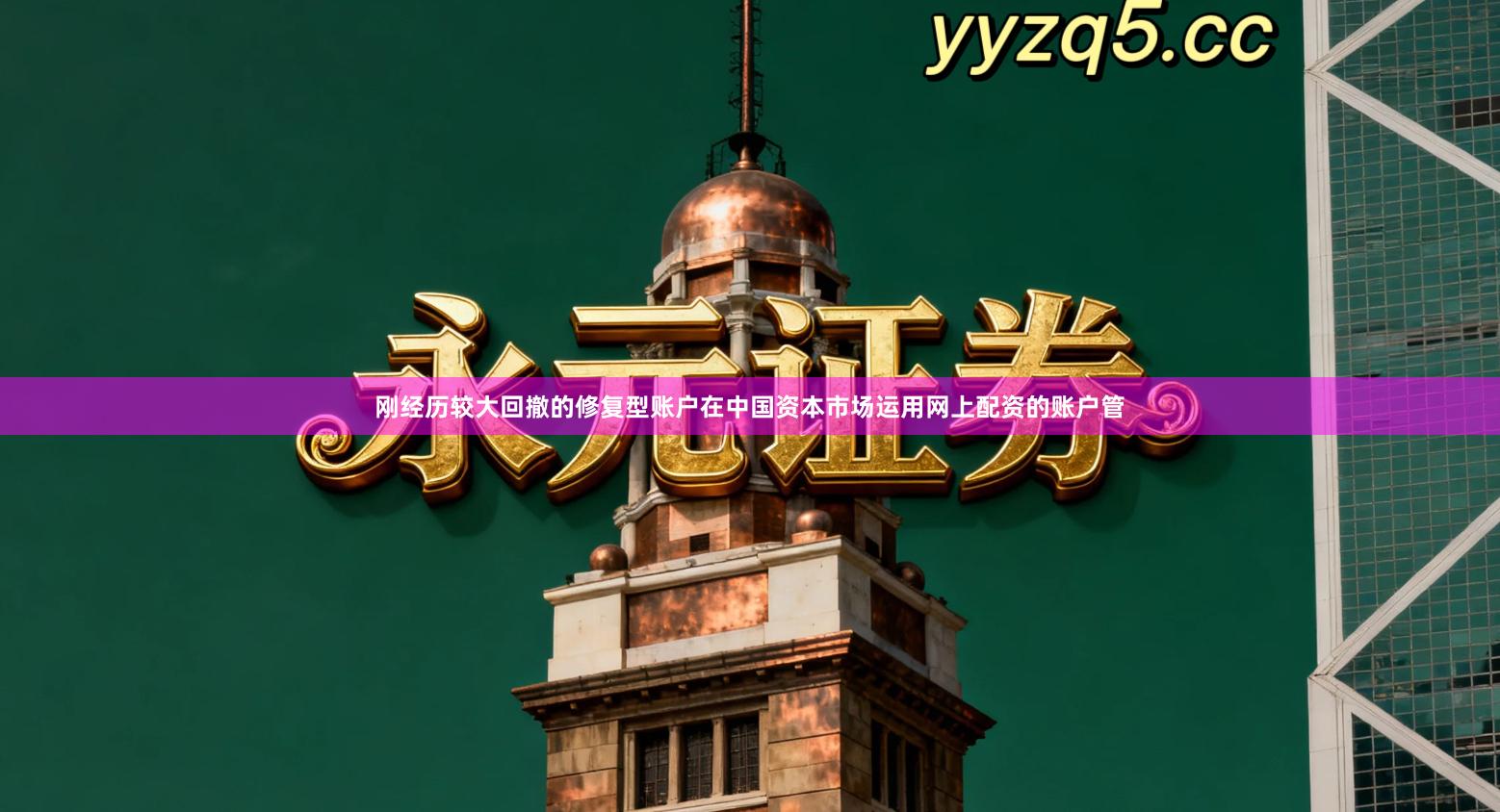 刚经历较大回撤的修复型账户在中国资本市场运用网上配资的账户管