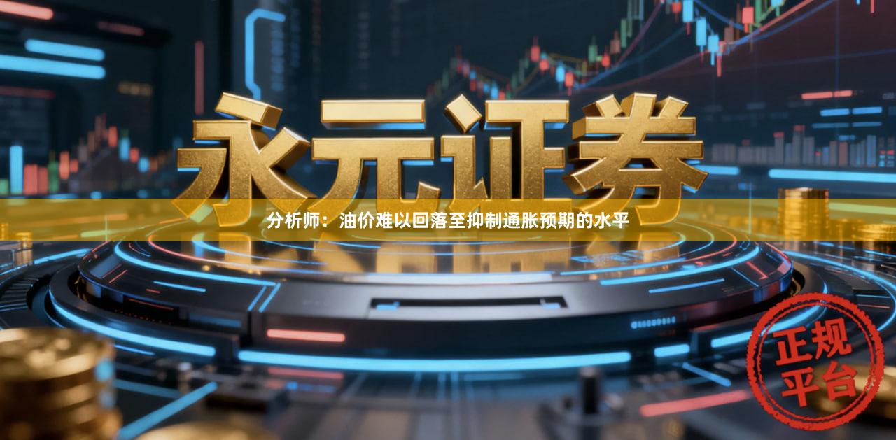 分析师：油价难以回落至抑制通胀预期的水平